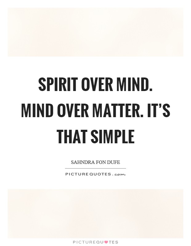 spirit-over-mind-mind-over-matter-its-that-simple-quote-1.jpg